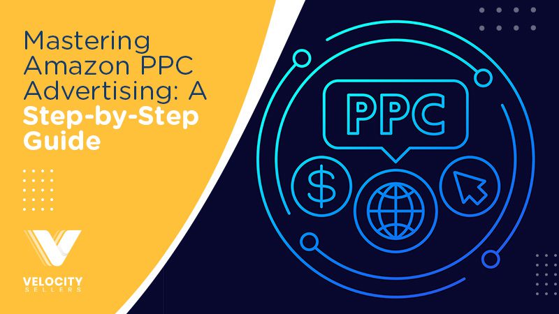 Mastering Amazon PPC Advertising: A Step-by-Step Guide