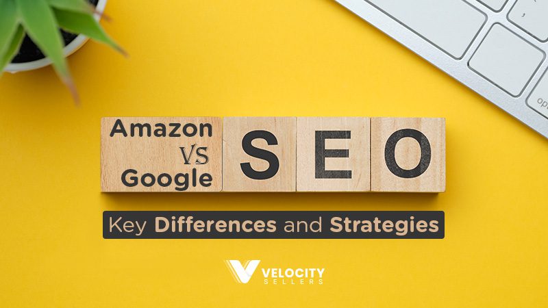 Amazon SEO vs Google SEO: Key Differences and Strategies