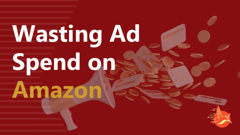 Ad Spend on Amazon: 5 Ways You’re Wasting Your Budget