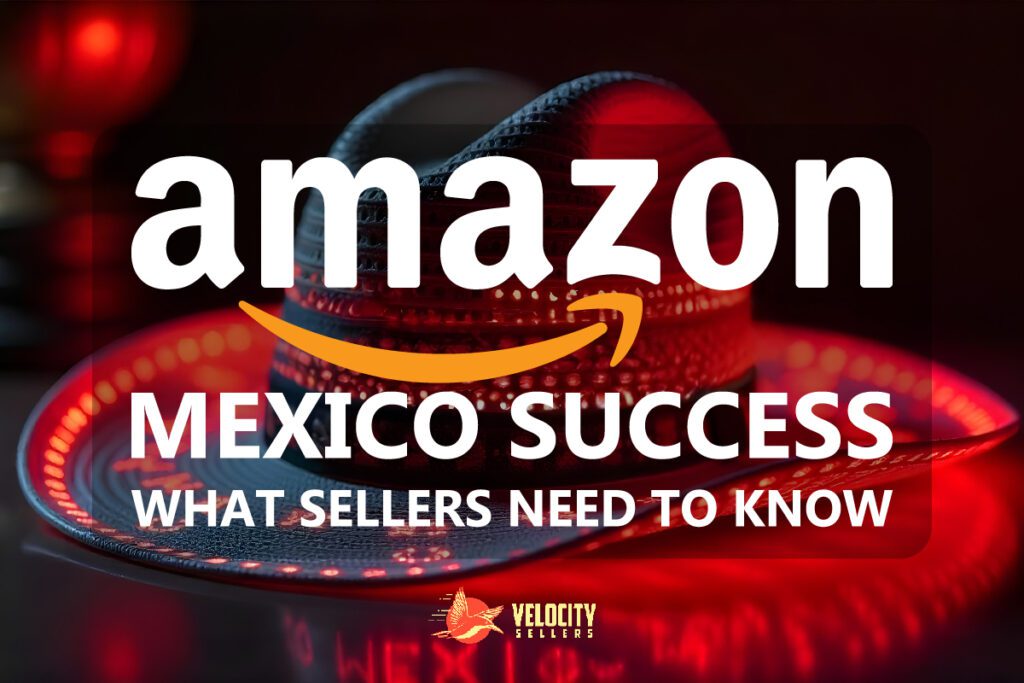 Amazon Mexico Success - What Sellers Need to Know